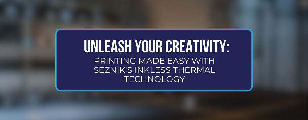Unleash Your Creativity: Printing Made Easy with Seznik's Inkless Thermal Technology